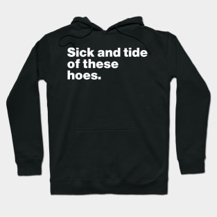 Sick And Tide Of These Hoes Funny Hoodie